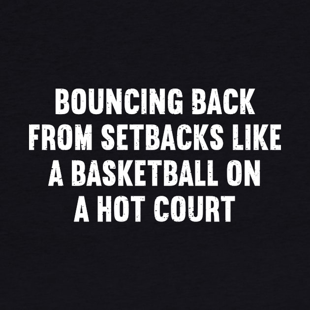 Bouncing back from setbacks like a Basketball on a hot court by trendynoize